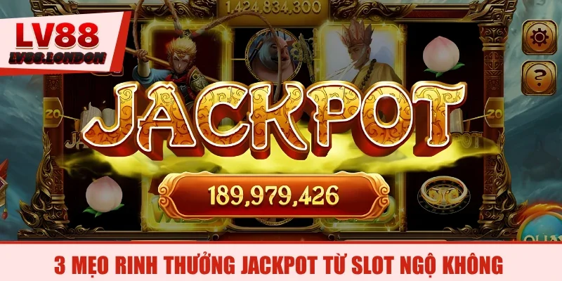 3 mẹo rinh thưởng Jackpot từ slot Ngộ Không