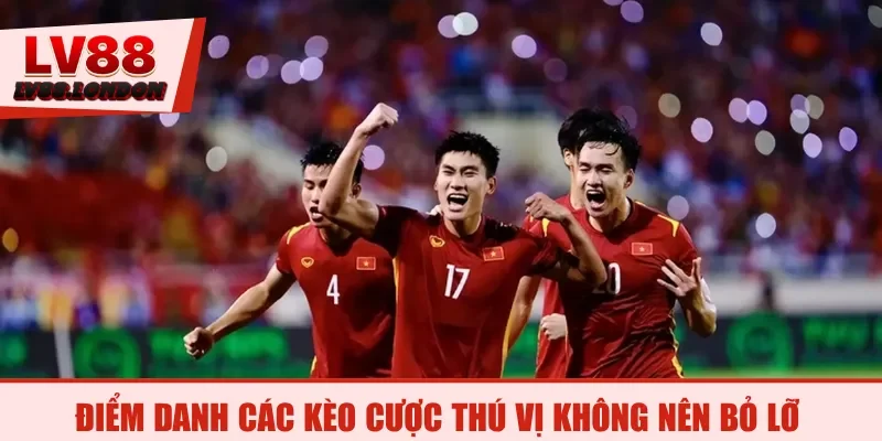 Điểm danh các kèo cược thú vị không nên bỏ lỡ