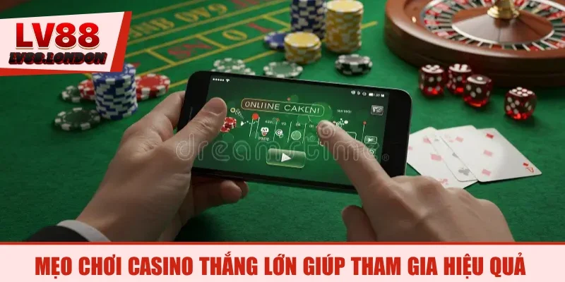Mẹo chơi casino thắng lớn giúp tham gia hiệu quả