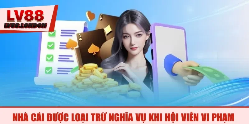 Nhà cái được loại trừ nghĩa vụ khi hội viên vi phạm