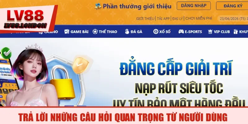 Trả lời những câu hỏi quan trọng từ người dùng